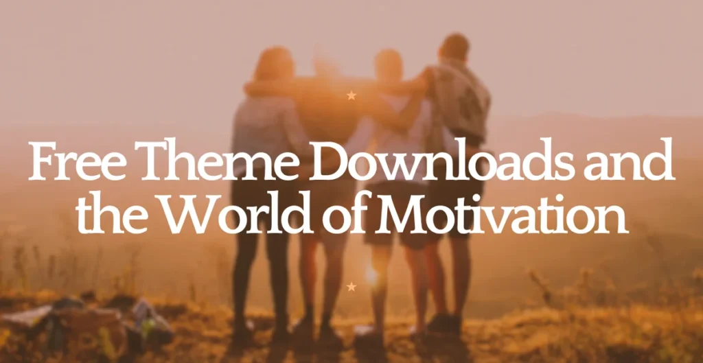 Free Theme Downloads and the World of Motivation